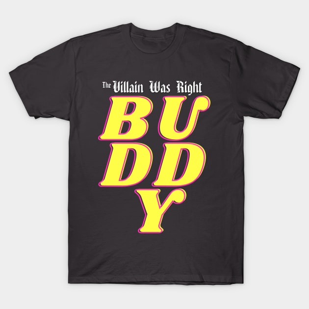 Buddy 2 T-Shirt by The Villain Was Right